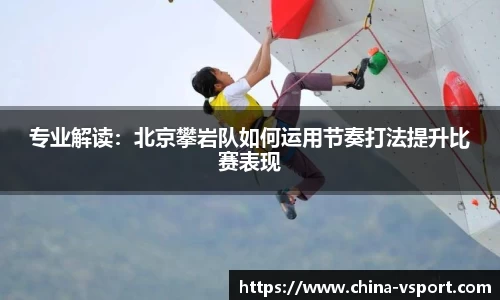专业解读：北京攀岩队如何运用节奏打法提升比赛表现