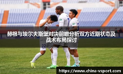 赫根与埃尔夫斯堡对决前瞻分析双方近期状态及战术布局探讨